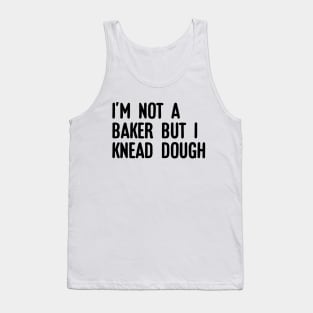 I'm not a baker I knead dough Tank Top